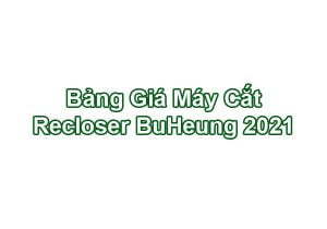 Báo Giá Máy Cắt Tự Đóng Lại Recloser BuHeung 2021 Chính Hãng