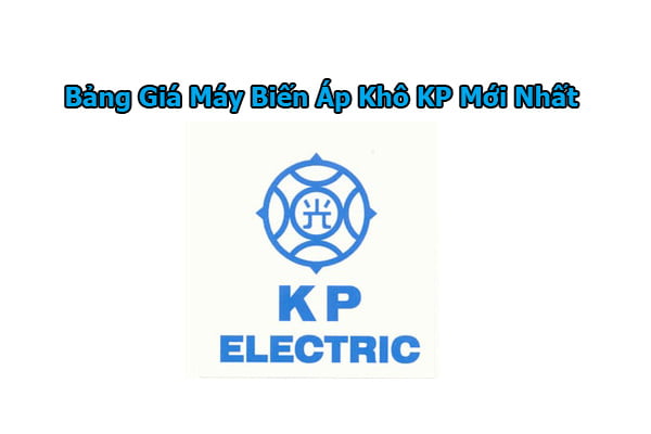 Bảng Giá Máy Biến Áp Khô KP Mới Cập Nhật - Đại Lý KP Miền Nam