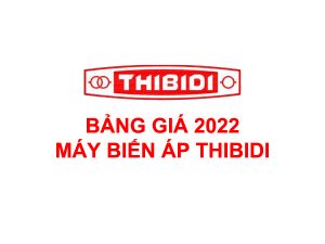 Cập Nhật Giá Máy Biến Áp Thibidi 2022 [Đầy Đủ Loại Máy - CK Cao]
