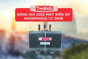 Bảng Giá 2022: Máy Biến Áp Dầu Thibidi Amorphous - TCKT: 2608/QĐ EVN SPC